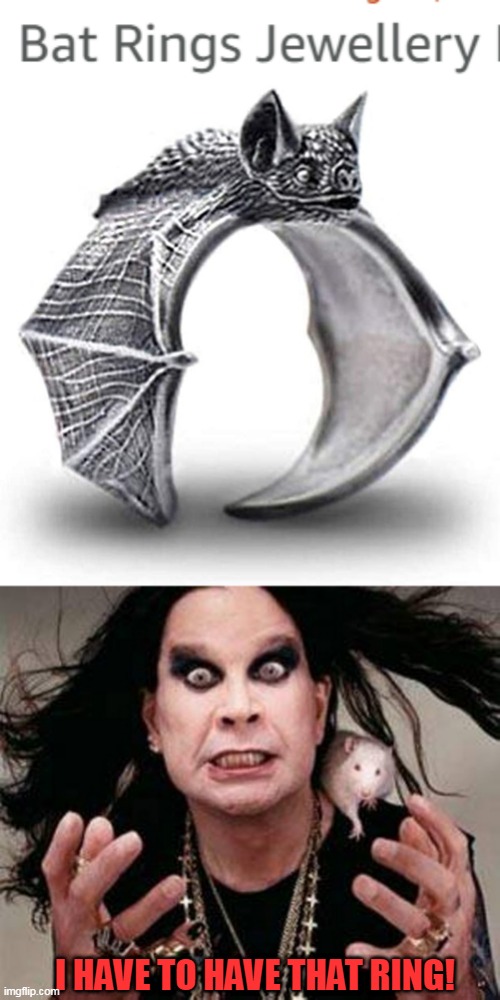 A RING FOR OZZY | I HAVE TO HAVE THAT RING! | image tagged in ozzy osbourne,bat,metal,heavy metal | made w/ Imgflip meme maker