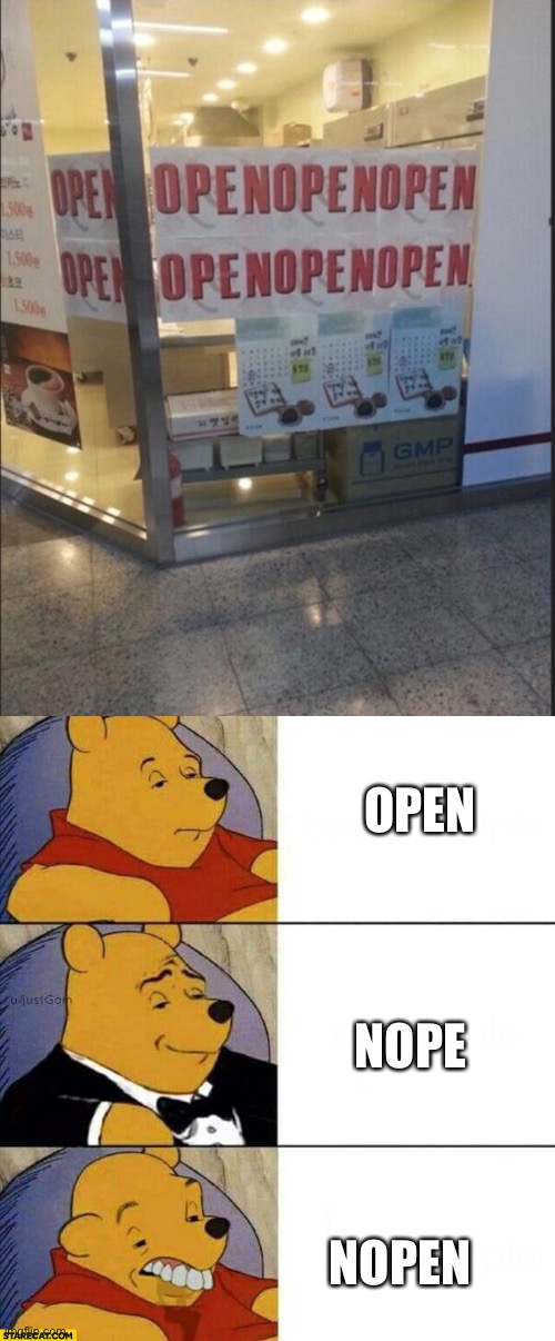 Nopen | OPEN NOPE NOPEN | image tagged in good better worse,open,nope,stupid signs | made w/ Imgflip meme maker