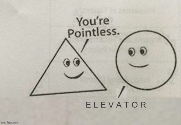 You're Pointless Blank | E L E V A T O R | image tagged in you're pointless blank | made w/ Imgflip meme maker