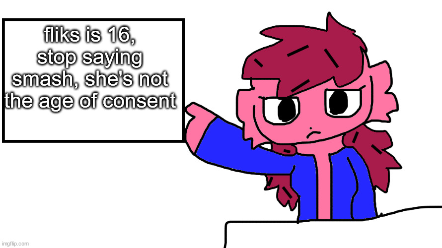 fliks sign | fliks is 16, stop saying smash, she's not the age of consent | image tagged in fliks sign | made w/ Imgflip meme maker
