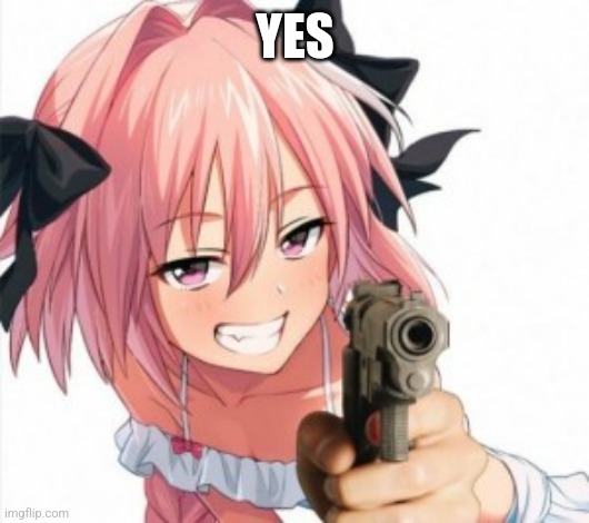 Astolfo with gun | YES | image tagged in astolfo with gun | made w/ Imgflip meme maker