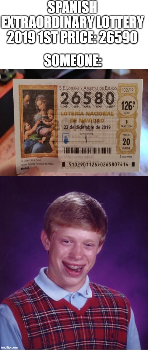 Bad Luck Brian | SPANISH EXTRAORDINARY LOTTERY 2019 1ST PRICE: 26590; SOMEONE: | image tagged in memes,bad luck brian | made w/ Imgflip meme maker