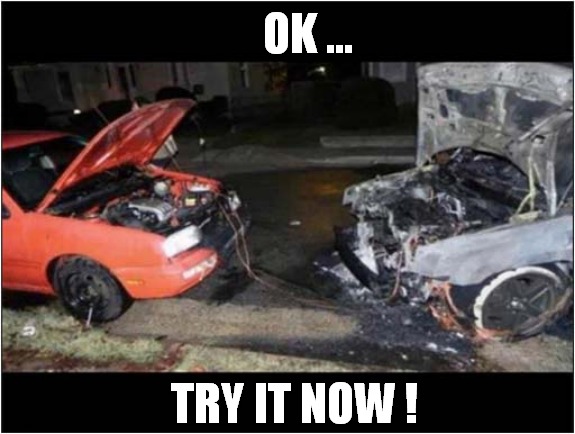 Car Trouble ! | OK ... TRY IT NOW ! | image tagged in cars,electric,fire | made w/ Imgflip meme maker