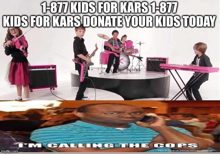 um yes 911 | 1-877 KIDS FOR KARS 1-877 KIDS FOR KARS DONATE YOUR KIDS TODAY | image tagged in kars for kids | made w/ Imgflip meme maker