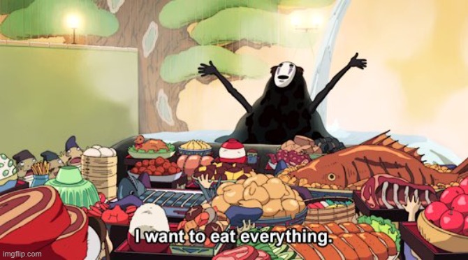 I want to eat everything | image tagged in i want to eat everything | made w/ Imgflip meme maker