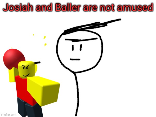 Josiah and Baller are not amused | made w/ Imgflip meme maker