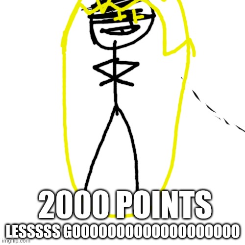 2000 POINTS; LESSSSS GOOOOOOOOOOOOOOOOOOO | made w/ Imgflip meme maker