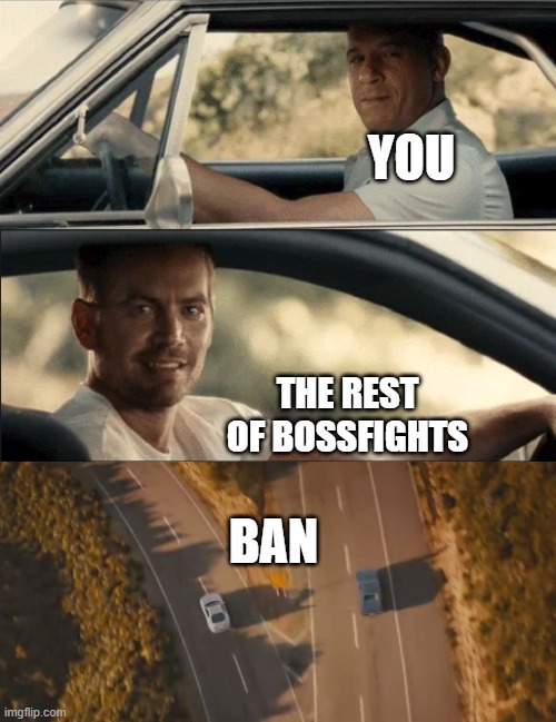 See You Again | YOU THE REST OF BOSSFIGHTS BAN | image tagged in see you again | made w/ Imgflip meme maker