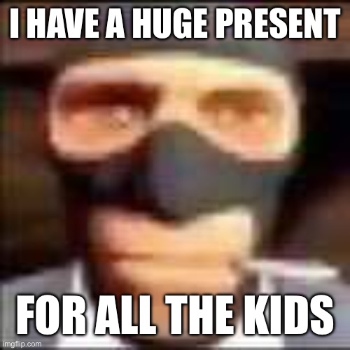 spi | I HAVE A HUGE PRESENT; FOR ALL THE KIDS | image tagged in spi | made w/ Imgflip meme maker