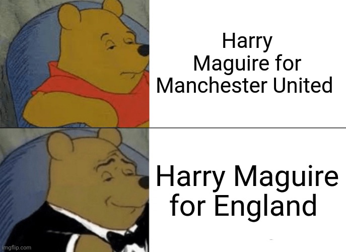 Tuxedo Winnie The Pooh |  Harry Maguire for Manchester United; Harry Maguire for England | image tagged in memes,tuxedo winnie the pooh,sports,football,manchester united,england football | made w/ Imgflip meme maker