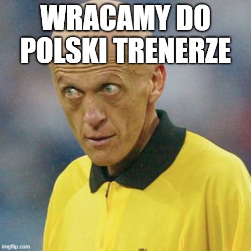 Are you serious? (Football) | WRACAMY DO POLSKI TRENERZE | image tagged in are you serious football | made w/ Imgflip meme maker