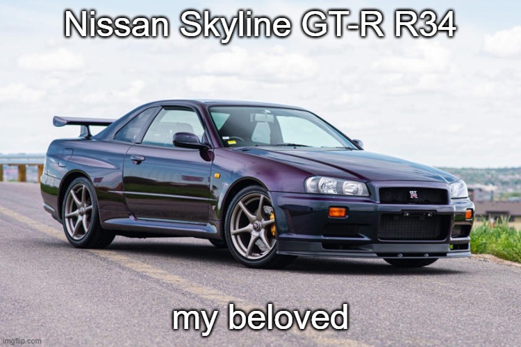 Nissan Skyline GT-R R34 my beloved | made w/ Imgflip meme maker