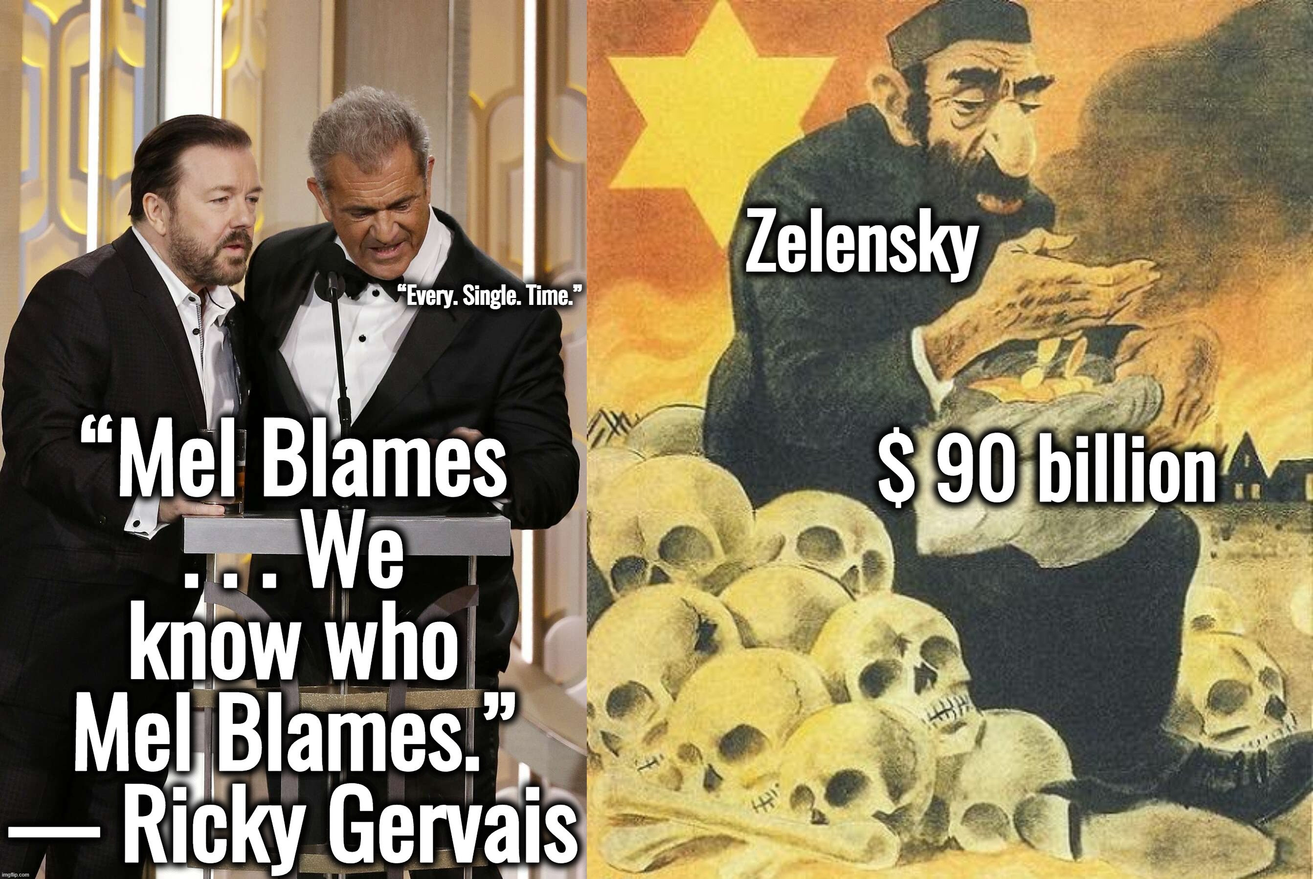 Kanye and Mel did nothing wrong . . . | Zelensky; $ 90 billion | image tagged in kanye west,mel gibson,ukraine,truth,ricky gervais | made w/ Imgflip meme maker