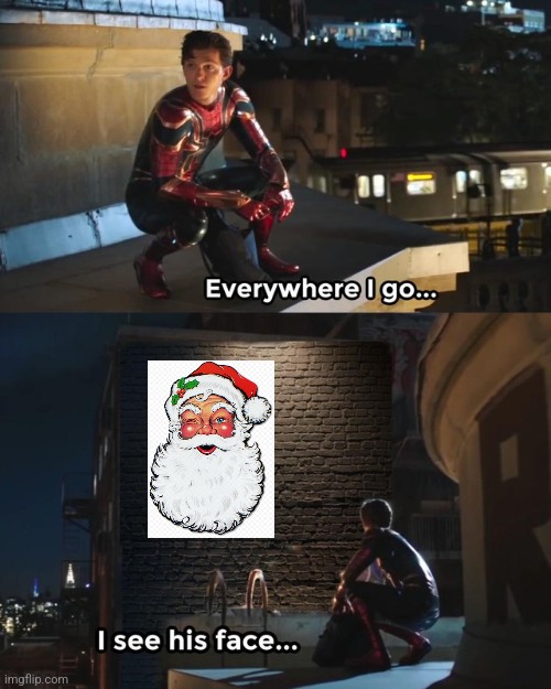 And now, December | image tagged in everywhere i go i see his face,christmas,santa claus,santa,merry christmas,december | made w/ Imgflip meme maker