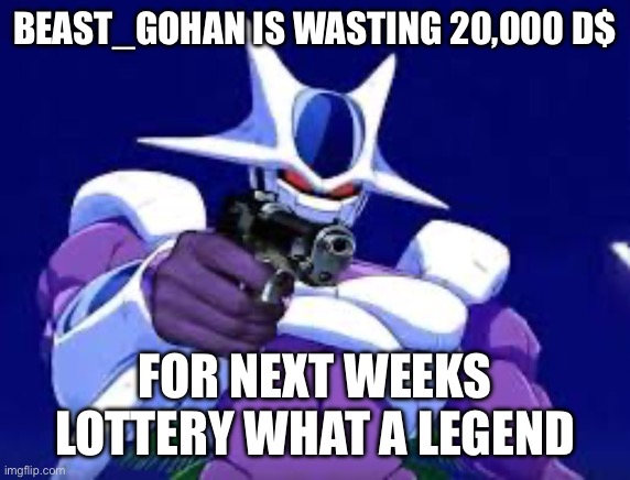 200 large tickets bro☠️ | BEAST_GOHAN IS WASTING 20,000 D$; FOR NEXT WEEKS LOTTERY WHAT A LEGEND | image tagged in cooler with gun | made w/ Imgflip meme maker