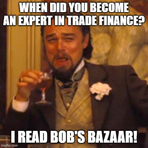 Laughing Leo Meme | WHEN DID YOU BECOME AN EXPERT IN TRADE FINANCE? I READ BOB'S BAZAAR! | image tagged in memes,laughing leo | made w/ Imgflip meme maker