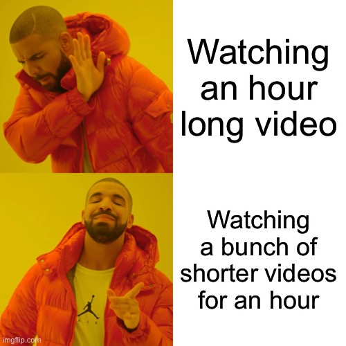 Drake Hotline Bling | Watching an hour long video; Watching a bunch of shorter videos for an hour | image tagged in memes,drake hotline bling,youtube | made w/ Imgflip meme maker