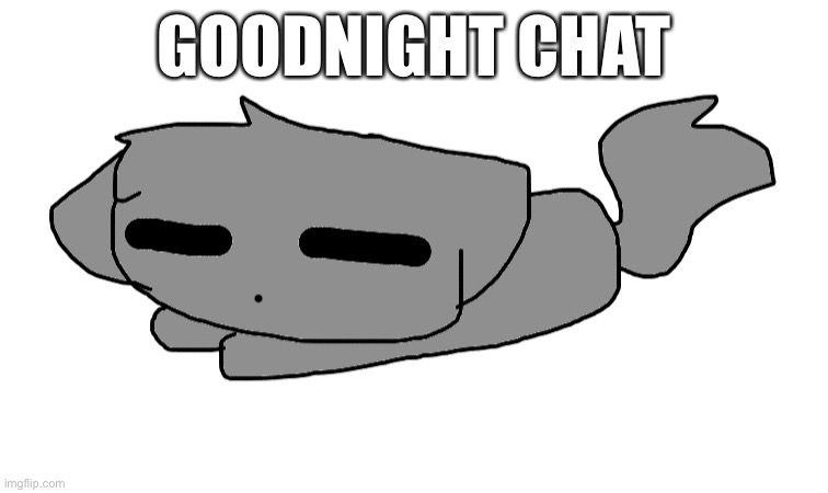 LordReaperus sleeping | GOODNIGHT CHAT | image tagged in lordreaperus sleeping | made w/ Imgflip meme maker