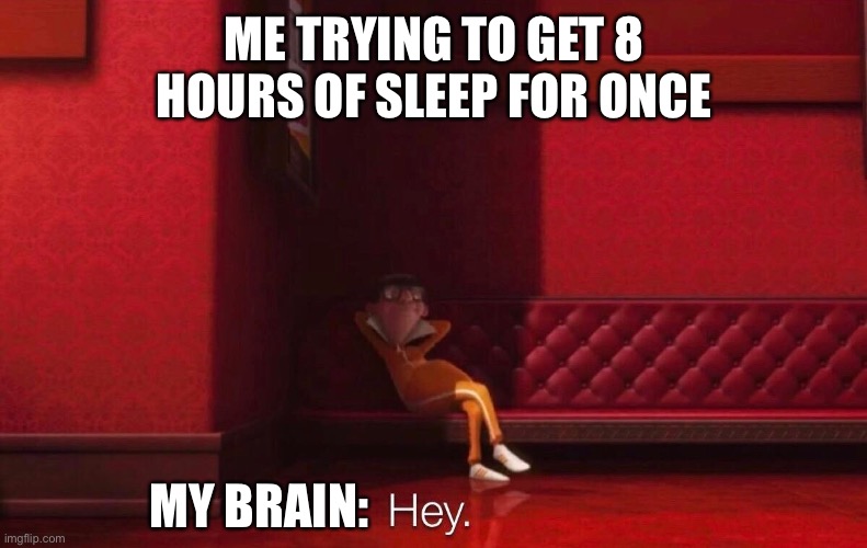 Vector | ME TRYING TO GET 8 HOURS OF SLEEP FOR ONCE; MY BRAIN: | image tagged in vector,hey,brain before sleep | made w/ Imgflip meme maker