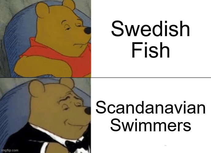 its true look them up on amazon they exist and theyre honestly better | Swedish Fish; Scandanavian Swimmers | image tagged in memes,tuxedo winnie the pooh | made w/ Imgflip meme maker