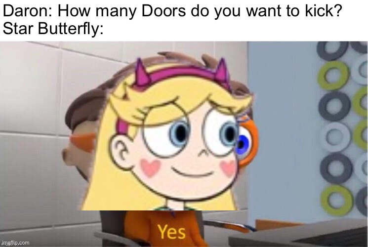 Star can Kick Doors | Daron: How many Doors do you want to kick?
Star Butterfly: | image tagged in protegent yes,memes,star butterfly,svtfoe,star vs the forces of evil,doors | made w/ Imgflip meme maker