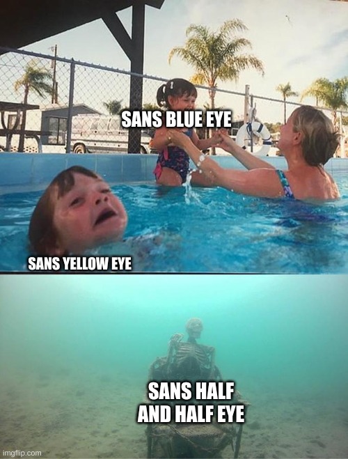 sinking skeleton | SANS BLUE EYE SANS YELLOW EYE SANS HALF AND HALF EYE | image tagged in sinking skeleton | made w/ Imgflip meme maker