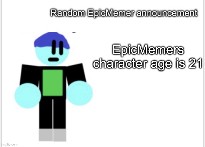 EpicMemers character age is 21 | image tagged in epicmemer announcement | made w/ Imgflip meme maker