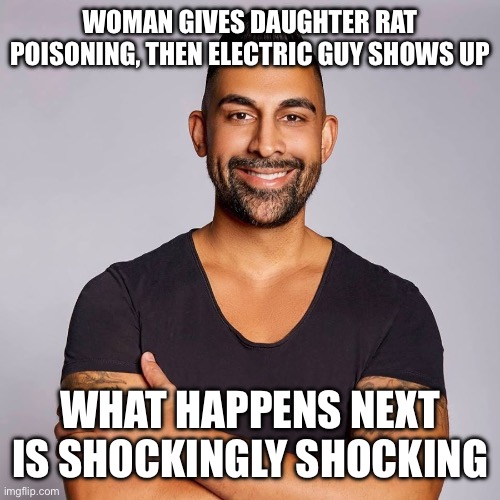 Dhar Mann | WOMAN GIVES DAUGHTER RAT POISONING, THEN ELECTRIC GUY SHOWS UP; WHAT HAPPENS NEXT IS SHOCKINGLY SHOCKING | image tagged in dhar mann | made w/ Imgflip meme maker