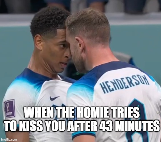 The move | WHEN THE HOMIE TRIES TO KISS YOU AFTER 43 MINUTES | image tagged in kiss,homies | made w/ Imgflip meme maker