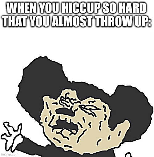 *dies* | WHEN YOU HICCUP SO HARD THAT YOU ALMOST THROW UP: | image tagged in mickey mouse,throw up,hiccup,relatable | made w/ Imgflip meme maker