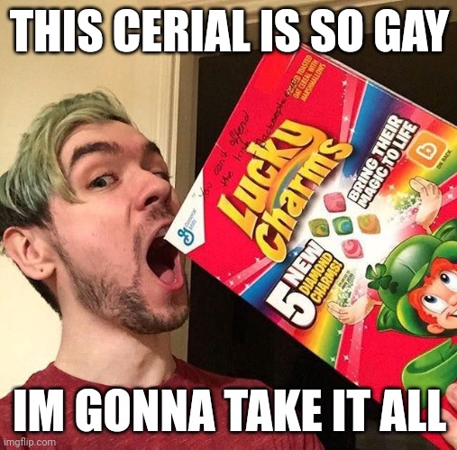 me lucky charms | THIS CERIAL IS SO GAY IM GONNA TAKE IT ALL | image tagged in me lucky charms | made w/ Imgflip meme maker