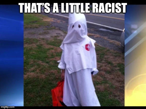 That's a little racist  | THAT’S A LITTLE RACIST | image tagged in that's a little racist | made w/ Imgflip meme maker