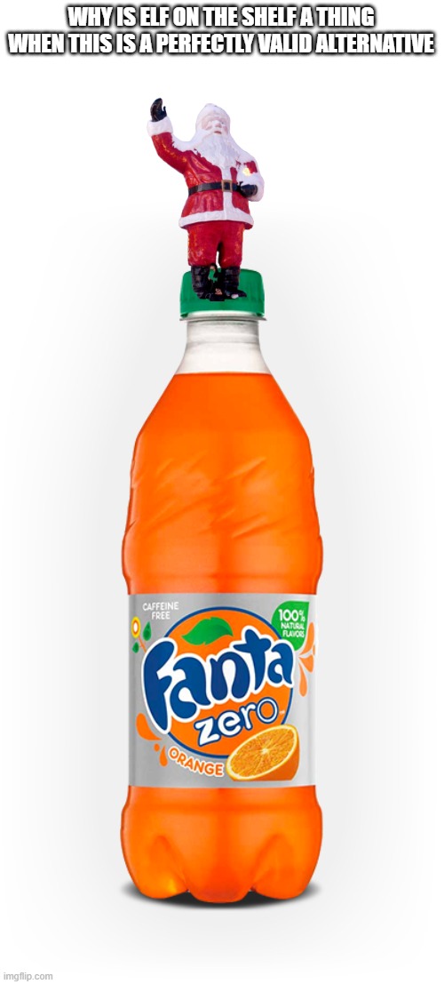 Santa on the Fanta | WHY IS ELF ON THE SHELF A THING WHEN THIS IS A PERFECTLY VALID ALTERNATIVE | image tagged in fanta,santa,elf on the shelf | made w/ Imgflip meme maker