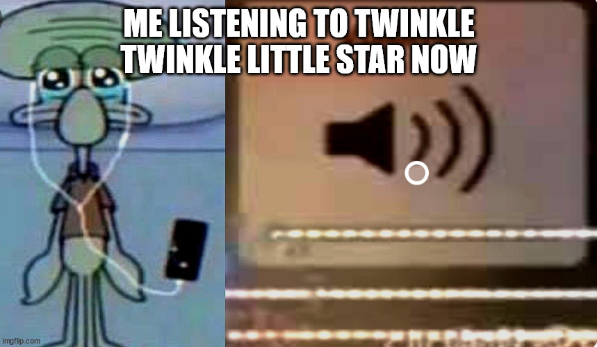 When a song helps you to stop crying back the but makes you cry nowadays | ME LISTENING TO TWINKLE TWINKLE LITTLE STAR NOW | image tagged in squidward music meme | made w/ Imgflip meme maker