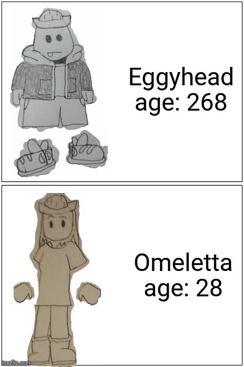 NOW BEFORE YOU GET ALL CRAZY EGGYHEAD HAS THE MINDSET AND BODY OF A 26 YEAR OLD | Eggyhead age: 268; Omeletta age: 28 | image tagged in memes,blank comic panel 1x2 | made w/ Imgflip meme maker