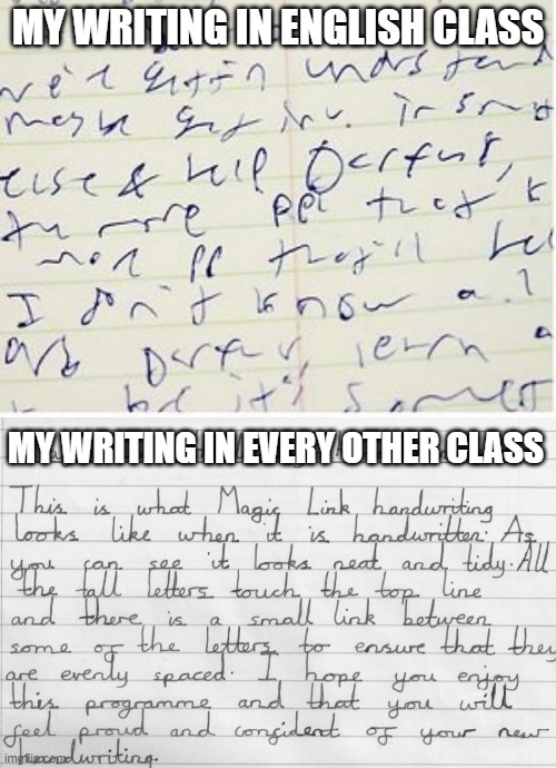 My handwriting |  MY WRITING IN ENGLISH CLASS; MY WRITING IN EVERY OTHER CLASS | image tagged in sloppy handwriting,neat handwriting,class,school | made w/ Imgflip meme maker