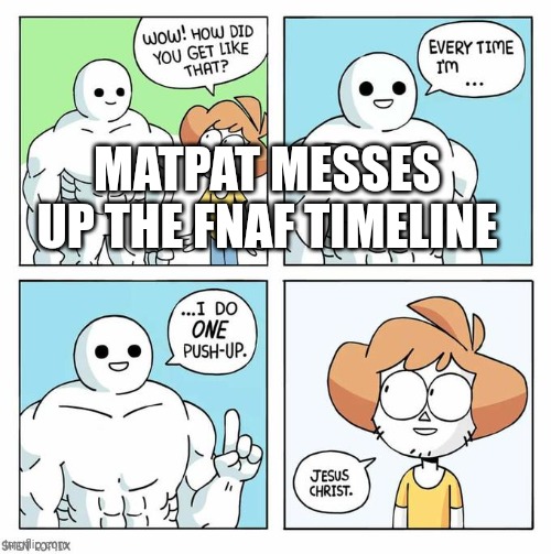 Title | MATPAT MESSES UP THE FNAF TIMELINE | image tagged in i do one push up,fun | made w/ Imgflip meme maker