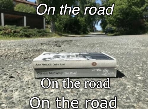 On the road | On the road; On the road; On the road | image tagged in road,inception,bad pun,dad joke | made w/ Imgflip meme maker