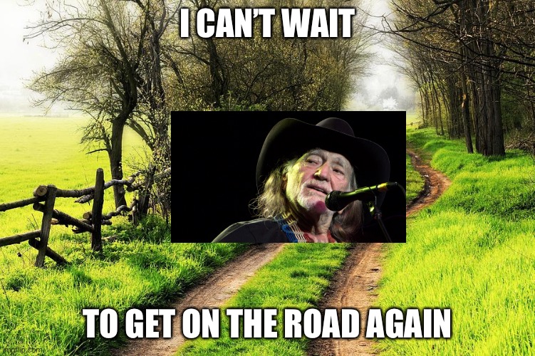 I can’t wait | I CAN’T WAIT; TO GET ON THE ROAD AGAIN | image tagged in country road,on the road,cant wait,willie nelson | made w/ Imgflip meme maker