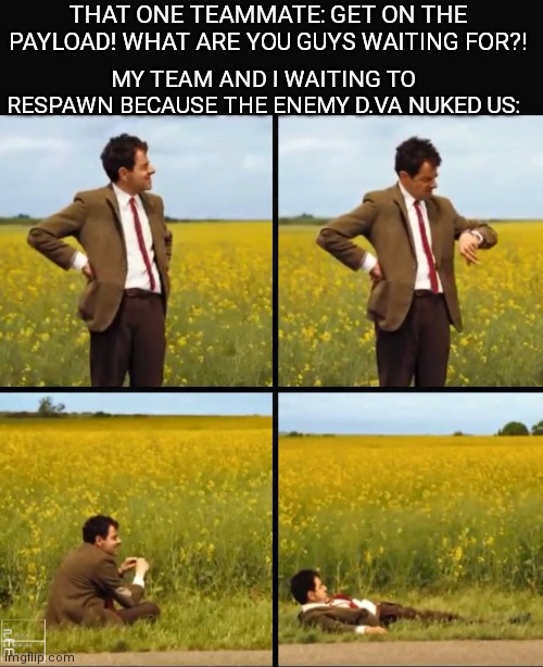 Mr bean waiting | THAT ONE TEAMMATE: GET ON THE PAYLOAD! WHAT ARE YOU GUYS WAITING FOR?! MY TEAM AND I WAITING TO RESPAWN BECAUSE THE ENEMY D.VA NUKED US: | image tagged in mr bean waiting,gaming,overwatch memes | made w/ Imgflip meme maker