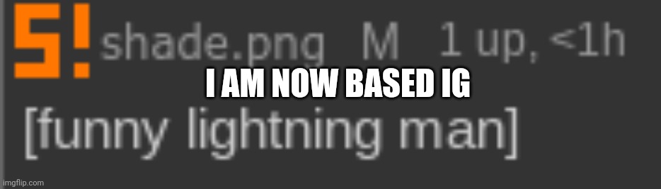 [funny lightning man] | I AM NOW BASED IG | image tagged in funny lightning man | made w/ Imgflip meme maker