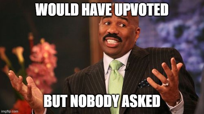 Steve Harvey Meme | WOULD HAVE UPVOTED BUT NOBODY ASKED | image tagged in memes,steve harvey | made w/ Imgflip meme maker