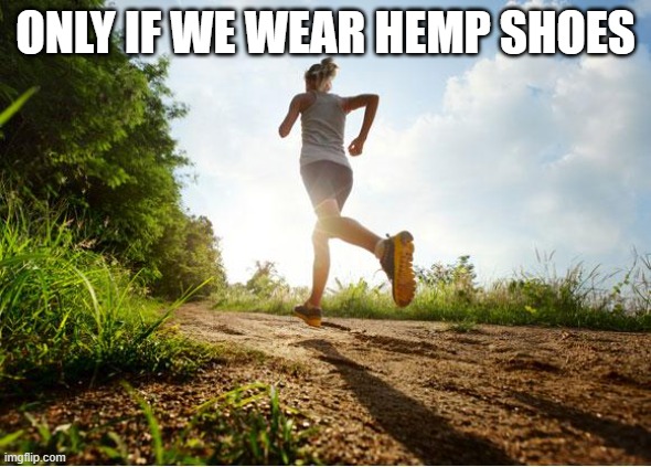 runner | ONLY IF WE WEAR HEMP SHOES | image tagged in runner | made w/ Imgflip meme maker