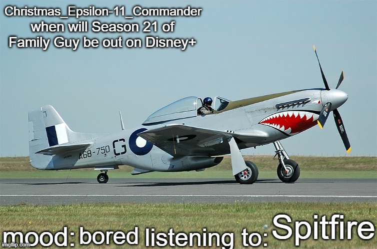Christmas_Epsilon-11_Commander's CAC CA-18 announcement template | when will Season 21 of Family Guy be out on Disney+; Spitfire; bored | image tagged in christmas_epsilon-11_commander's cac ca-18 announcement template | made w/ Imgflip meme maker