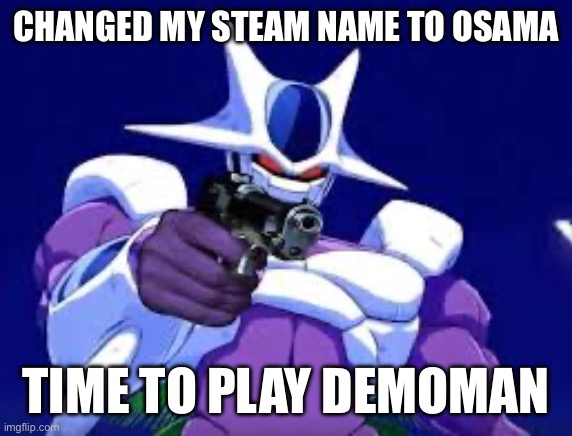 Cooler with gun | CHANGED MY STEAM NAME TO OSAMA; TIME TO PLAY DEMOMAN | image tagged in cooler with gun | made w/ Imgflip meme maker