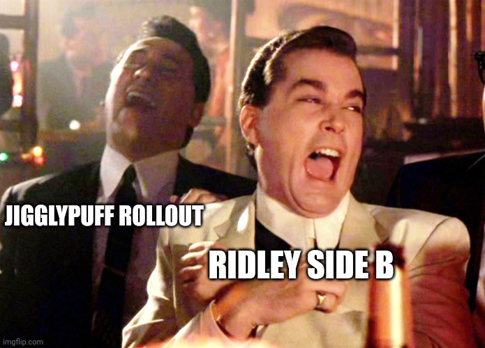 Good Fellas Hilarious Meme | RIDLEY SIDE B JIGGLYPUFF ROLLOUT | image tagged in memes,good fellas hilarious | made w/ Imgflip meme maker