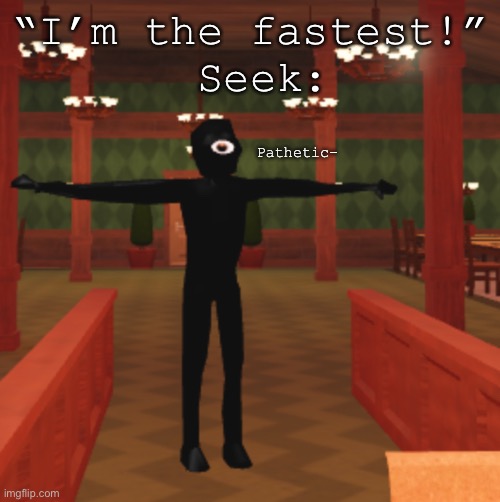 T-posing seek- | “I’m the fastest!”
 Seek:; Pathetic- | image tagged in lol | made w/ Imgflip meme maker