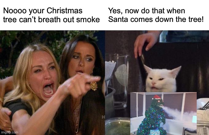 This is hard to build | Noooo your Christmas tree can’t breath out smoke; Yes, now do that when Santa comes down the tree! | image tagged in memes,woman yelling at cat | made w/ Imgflip meme maker