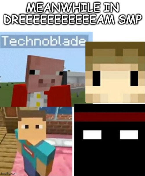 meanwhile....... | MEANWHILE IN DREEEEEEEEEEEAM SMP | made w/ Imgflip meme maker