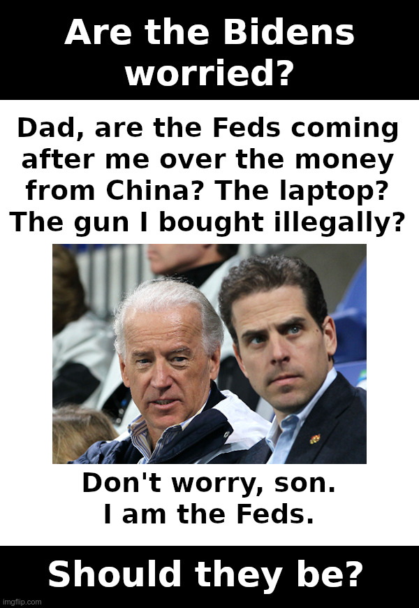 Are The Bidens Worried? Should They Be? | image tagged in joe biden,hunter biden,laptop,government corruption,made in china,feds | made w/ Imgflip meme maker
